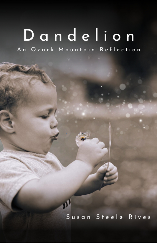 Dandelion: An Ozark Mountain Reflection by Susan Steele Rives - Quill and Stylus Press